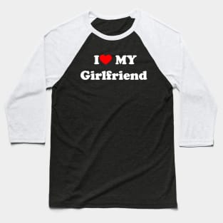 i love my girlfriend Baseball T-Shirt